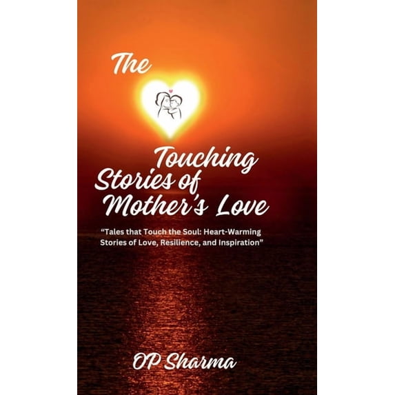 The Heart-Touching Stories of Mother's Love: "Tales that Touch the Soul: Heartwarming Stories of Love, Resilience, and I, (Hardcover)