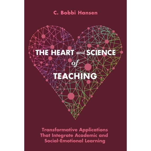 The Heart and Science of Teaching: Transformative Applications That Integrate Academic and Social-Emotional Learning, (Paperback)