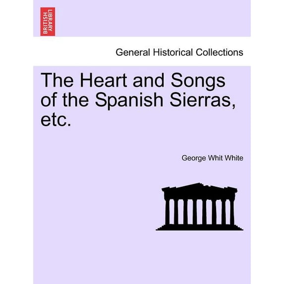 The Heart and Songs of the Spanish Sierras, Etc. Paperback
