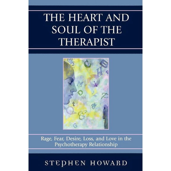 The Heart and Soul of the Therapist: Rage, Fear, Desire, Loss, and Love in the Psychotherapy Relationship, (Paperback)