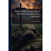 The Hearts Ease; Or, a Remedy Against All Trouble, Paperback