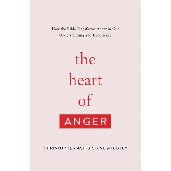 The Heart of Anger: How the Bible Transforms Anger in Our Understanding and Experience, (Paperback)