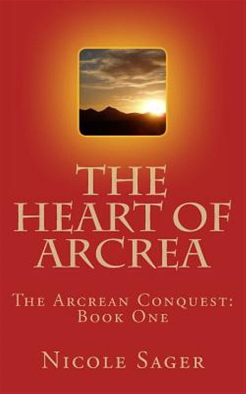 The Heart of Arcrea: The Arcrean Conquest: Book One (Paperback) by Nicole Sager