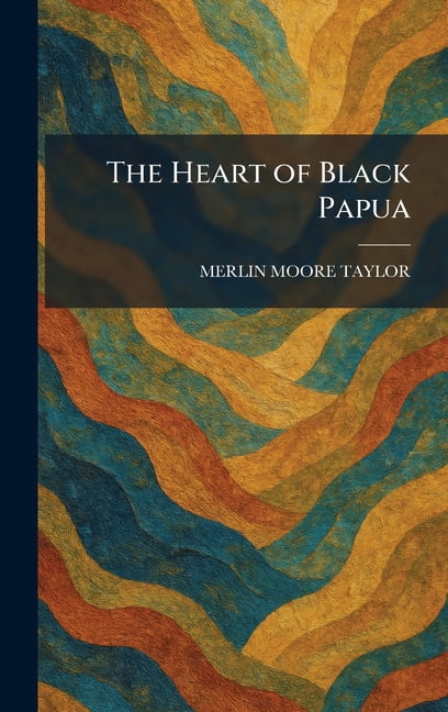 The Heart of Black Papua, (Hardcover)
