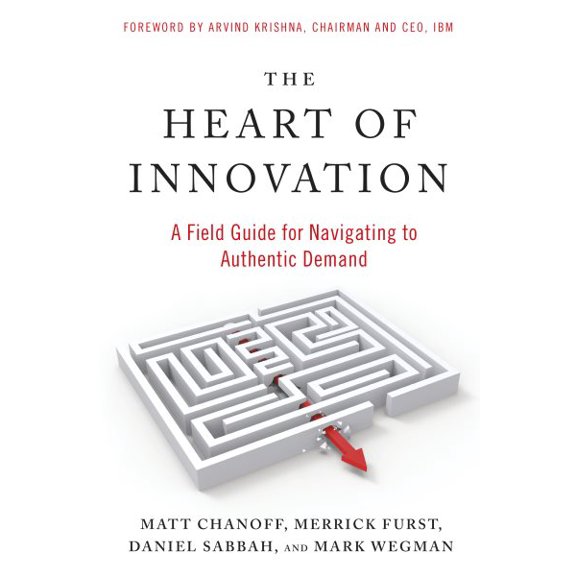The Heart of Innovation : A Field Guide for Navigating to Authentic Demand (Paperback)