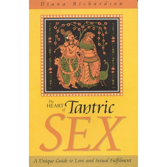 The Heart of Tantric Sex : A Unique Guide to Love and Sexual Fulfillment (Paperback)