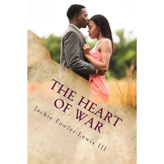 The Heart of War: The Pain and Joy of a Heart in love Paperback 1534807098 9781534807099 Jackie Fowler-Lewis III