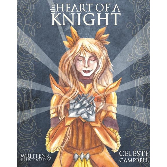 The Heart of a Knight: Written and Illustrated by Celeste Campbell, (Paperback)