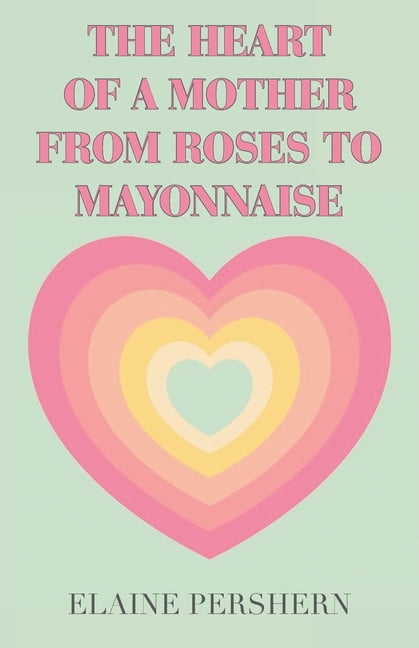 The Heart of a Mother from Roses to Mayonnaise, (Paperback)