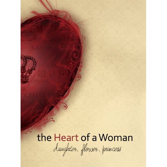 Pre-Owned The Heart of a Woman: Daughter, Flower, Princess (Paperback) 0982864213 9780982864210