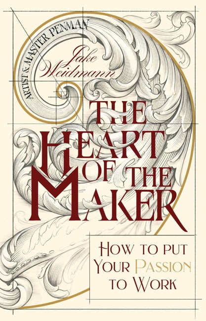 The Heart of the Maker: How to Put Your Passion to Work, (Hardcover)