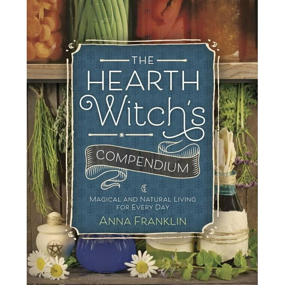 The Hearth Witch's The Hearth Witch's Compendium: Magical and Natural Living for Every Day, (Paperback)