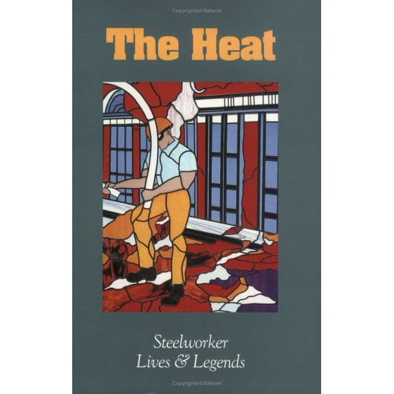 Pre-Owned The Heat: Steelworker Lives & Legends Paperback