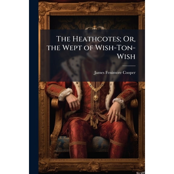 The Heathcotes; Or, the Wept of Wish-Ton-Wish, (Paperback)