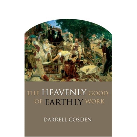 Pre-Owned The Heavenly Good of Earthly Work (Paperback) 1565636694 9781565636699