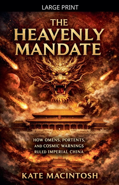 The Heavenly Mandate: How Omens, Portents, and Cosmic Warnings Ruled Imperial China, (Paperback)
