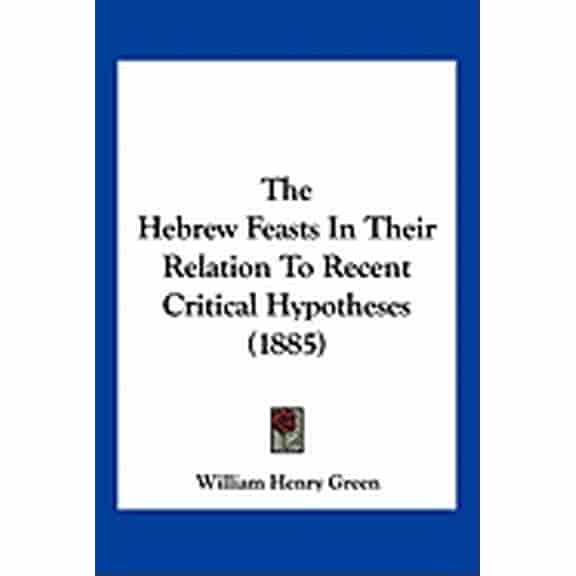 The Hebrew Feasts In Their Relation To Recent Critical Hypotheses (1885) (Paperback)