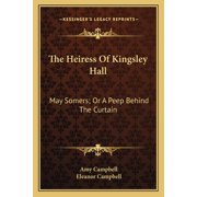 The Heiress Of Kingsley Hall May Somers; Or A Peep Behind The Curtain Paperback