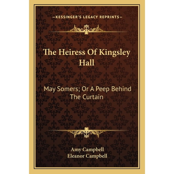 The Heiress Of Kingsley Hall : May Somers; Or A Peep Behind The Curtain (Paperback)