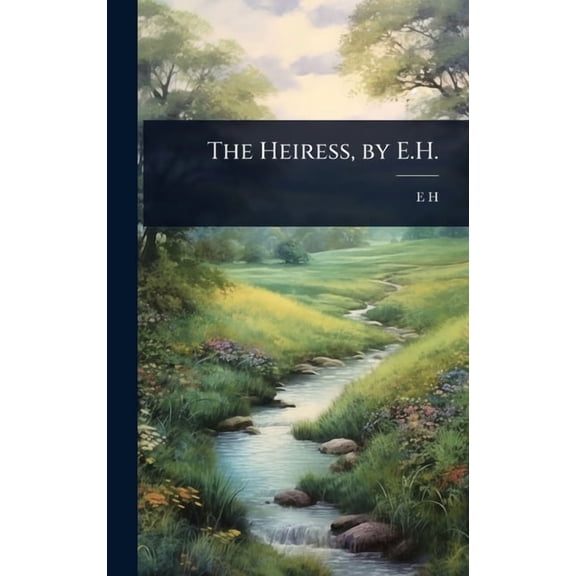 The Heiress, by E.H., (Hardcover)