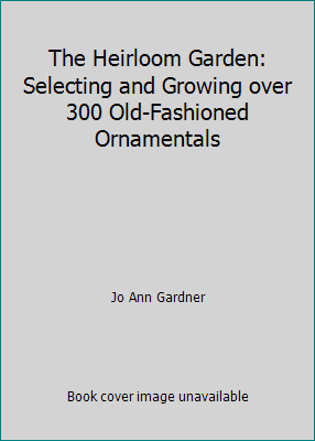 Pre-Owned The Heirloom Garden: Selecting and Growing Over 300 Old-Fashioned Ornamentals (Hardcover) 0882667521 9780882667522