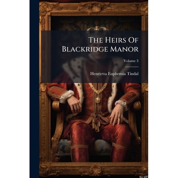 The Heirs Of Blackridge Manor : A Tale Of The Past And Present; Volume 3 (Paperback)