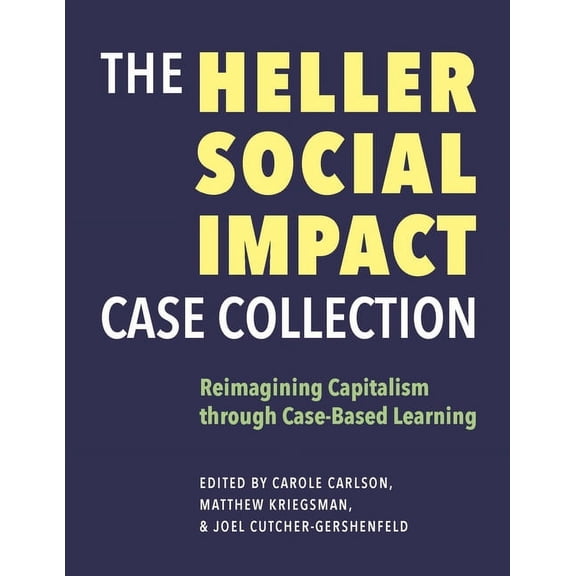 The Heller Social Impact Case Collection: Reimagining Capitalism Through Case-Based Learning Volume 1, (Paperback)