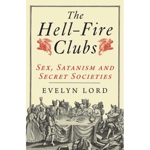 The Hellfire Clubs : Sex, Satanism and Secret Societies (Paperback)