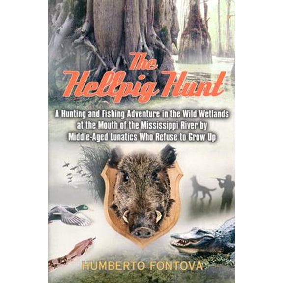 Pre-Owned The Hellpig Hunt: A Hunting Adventure in the Wild Wetlands at the Mouth of the Mississippi River by Middle-Aged Lunatics Who Refuse to Grow up Paperback