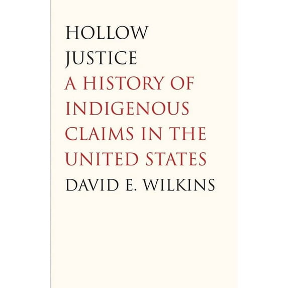 The Henry Roe Cloud Series on American Indians and Modernity: Hollow Justice : A History of Indigenous Claims in the United States (Hardcover)