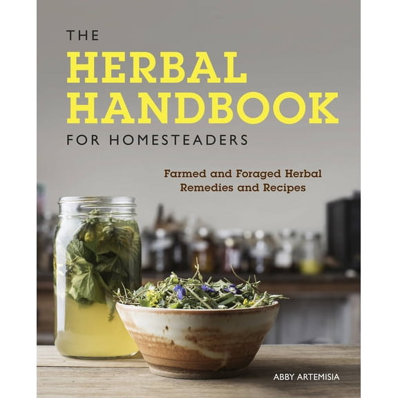 The Herbal Handbook for Homesteaders: Farmed and Foraged Herbal Remedies and Recipes, (Paperback)