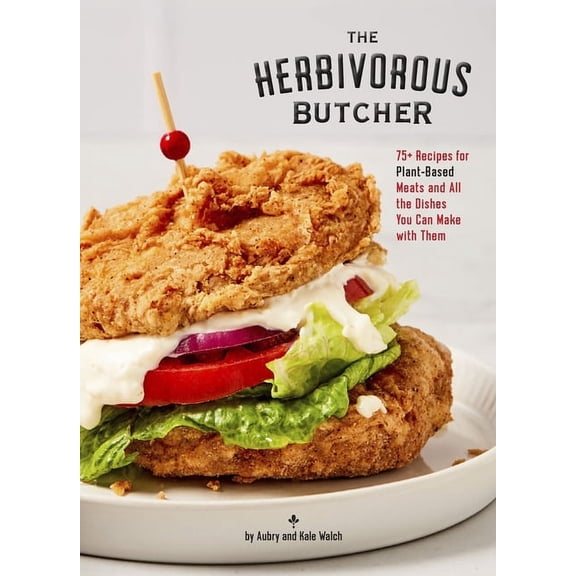 The Herbivorous Butcher Cookbook: 75+ Recipes for Plant-Based Meats and All the Dishes You Can Make with Them, (Hardcover)