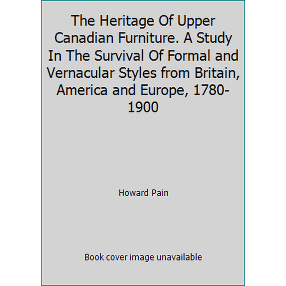 Pre-Owned The Heritage Of Upper Canadian Furniture. A Study In The Survival Of Formal and Vernacular Styles from Britain, America and Europe, 1780-1900 (Hardcover) 0442298293 9780442298296
