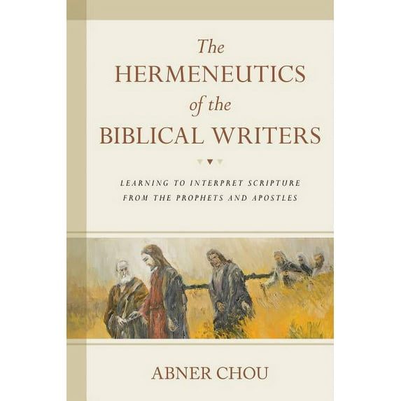 The Hermeneutics of the Biblical Writers: Learning to Interpret Scripture from the Prophets and Apostles, (Paperback)