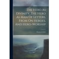 thumbnail image 1 of The Hero As Divinity, The Hero As Man Of Letters, From On Heroes, And Hero-worship (Paperback), 1 of 1