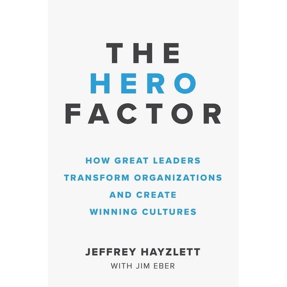 The Hero Factor: How Great Leaders Transform Organizations and Create Winning Cultures, (Paperback)