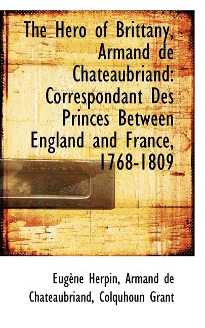 The Hero of Brittany, Armand de Chateaubriand: Correspondant Des Princes Between England and France, Paperback