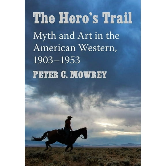The Hero's Trail: Myth and Art in the American Western, 1903-1953, (Paperback)
