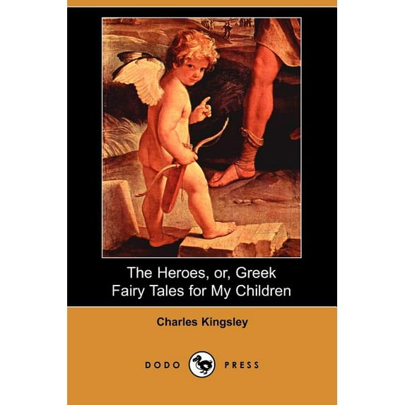 The Heroes, Or, Greek Fairy Tales for My Children Dodo Press Paperback 1406528668 9781406528664 Charles Kingsley