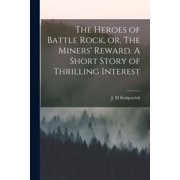 The Heroes of Battle Rock, or, The Miners' Reward. A Short Story of Thrilling Interest, Paperback
