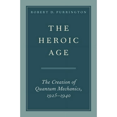 The Heroic Age: The Creation of Quantum Mechanics, 1925-1940, (Hardcover)