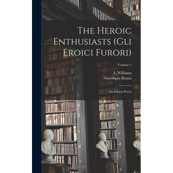 The Heroic Enthusiasts (Gli Eroici Furori), (Hardcover)