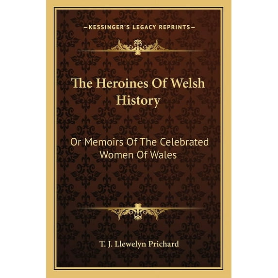 The Heroines Of Welsh History: Or Memoirs Of The Celebrated Women Of Wales Paperback 1163251550 9781163251553