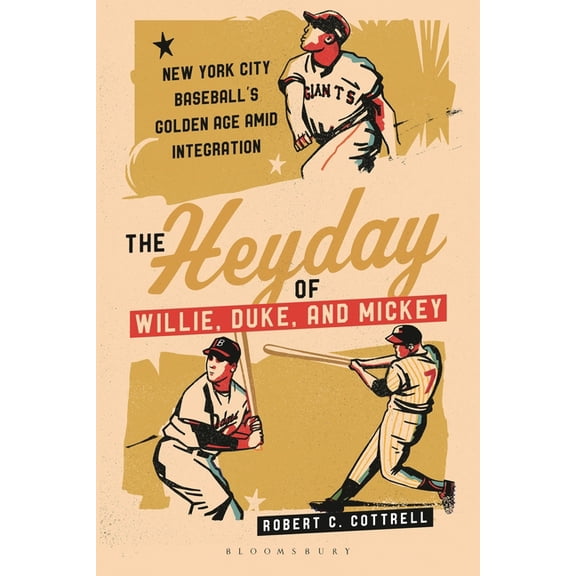 The Heyday of Willie, Duke, and Mickey: New York City Baseball's Golden Age Amid Integration, (Hardcover)