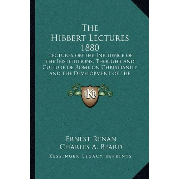 The Hibbert Lectures 1880 : Lectures on the Influence of the Institutions, Thought and Culture of Rome on Christianity and the Development of the Catholic Church 1898 (Paperback)