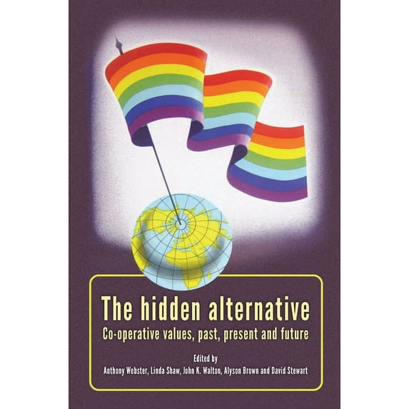 The Hidden Alternative: Co-Operative Values, Past, Present and Future, (Paperback)