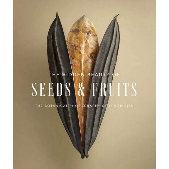 The Hidden Beauty of Seeds & Fruits: The Botanical Photography of Levon Biss (Hardcover)