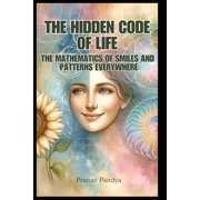 The Hidden Code of Life The Mathematics of Smiles and Patterns Everywhere, Paperback