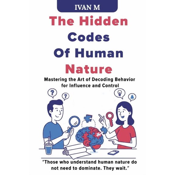 The Hidden Codes of Human Nature: Mastering the Art of Decoding Behavior for Influence and Control, (Paperback)