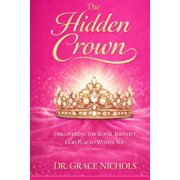 The Hidden Crown Discovering the Royal Identity Within You, Paperback